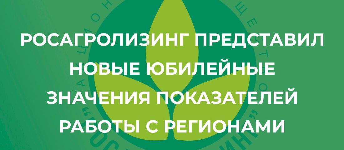 Росагролизинг подвел итоги работы с регионами и представил юбилейные значения